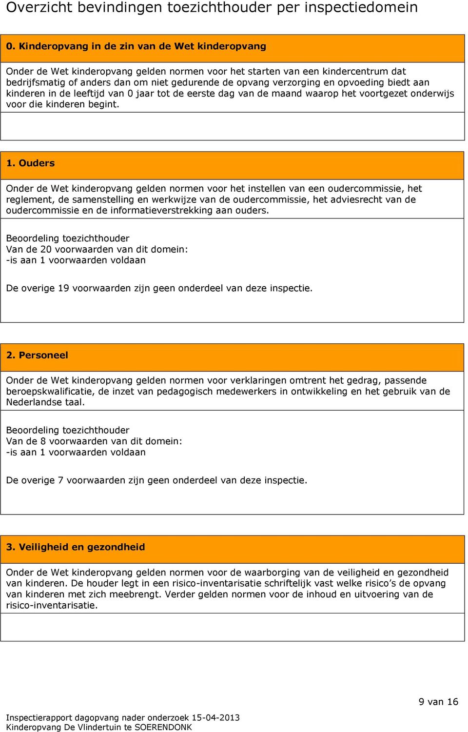 opvoeding biedt aan kinderen in de leeftijd van 0 jaar tot de eerste dag van de maand waarop het voortgezet onderwijs voor die kinderen begint. 1.