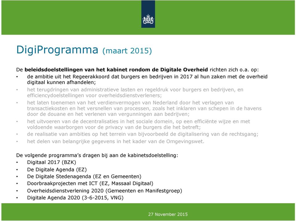 overheid digitaal kunnen afhandelen; het terugdringen van administratieve lasten en regeldruk voor burgers en bedrijven, en efficiencydoelstellingen voor overheidsdienstverleners; het laten toenemen