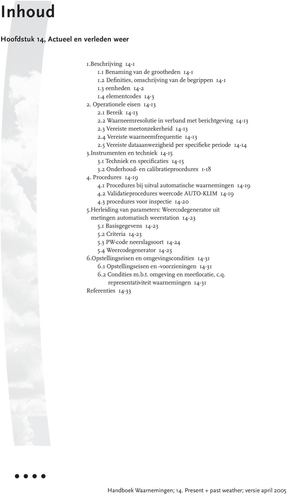 5 Vereiste dataaanwezigheid per specifieke periode 14-14 3.Instrumenten en techniek 14-15 3.1 Techniek en specificaties 14-15 3.2 Onderhoud- en calibratieprocedures 1-18 4. Procedures 14-19 4.