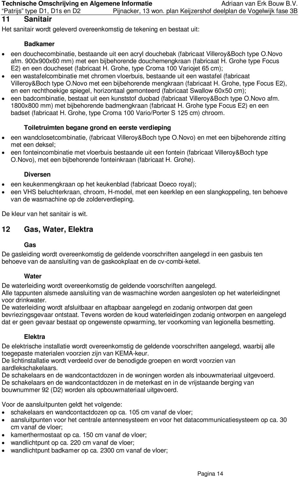 Grohe, type Croma 100 Variojet 65 cm); een wastafelcombinatie met chromen vloerbuis, bestaande uit een wastafel (fabricaat Villeroy&Boch type O.Novo met een bijbehorende mengkraan (fabricaat H.