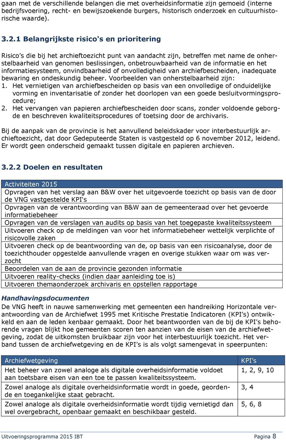 informatie en het informatiesysteem, onvindbaarheid of onvolledigheid van archiefbescheiden, inadequate bewaring en ondeskundig beheer. Voorbeelden van onherstelbaarheid zijn: 1.