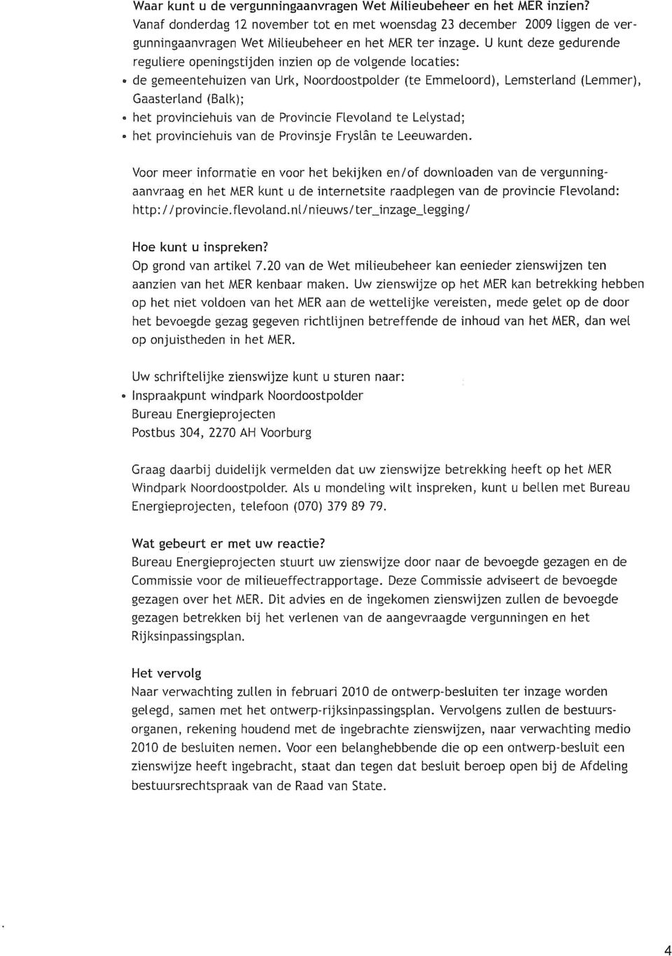 U kunt deze gedurende reguliere openingstijden inzien op de volgende locaties: de gemeentehuizen van Urk, Noordoostpolder (te Emmeloord), Lemsterland (Lemmer), Gaasterland (Balk); het provinciehuis