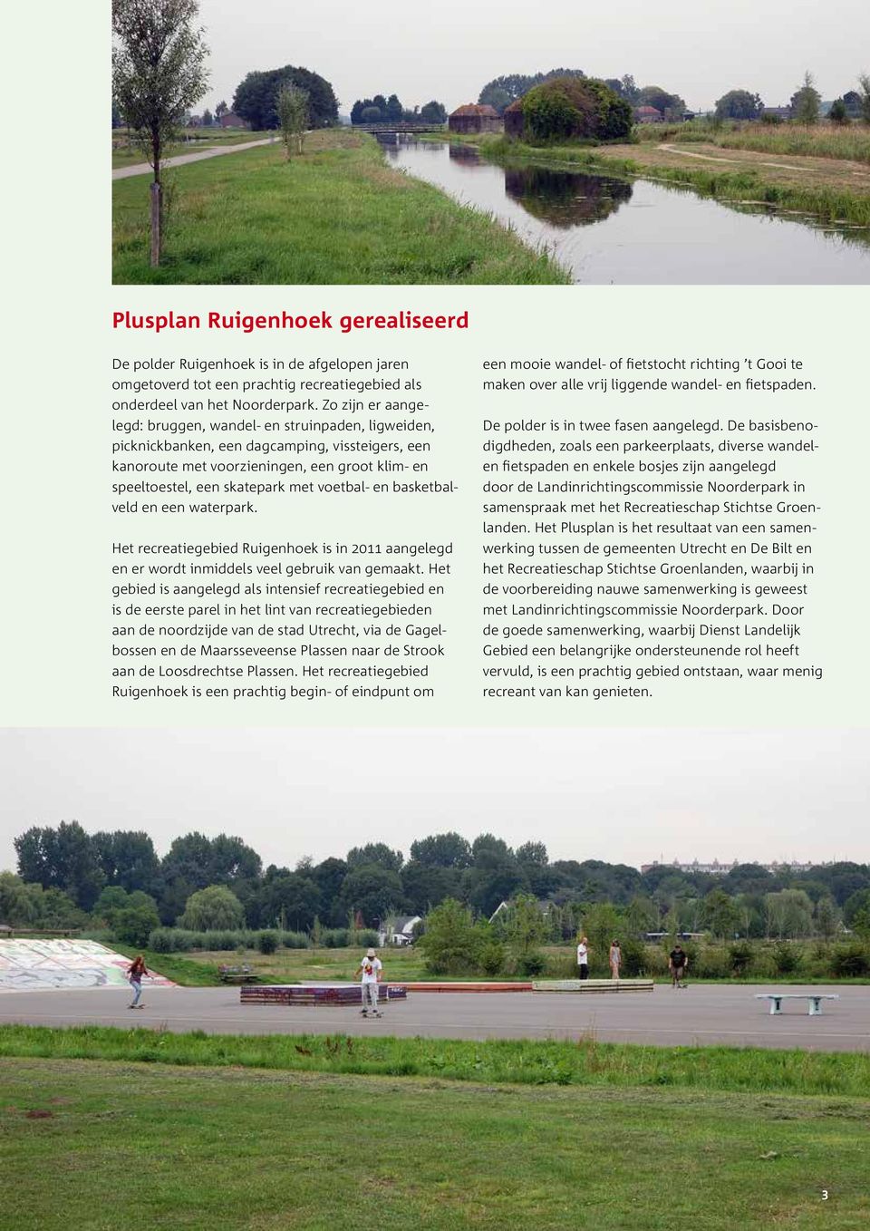voetbal- en basketbalveld en een waterpark. Het recreatiegebied Ruigenhoek is in 2011 aangelegd en er wordt inmiddels veel gebruik van gemaakt.