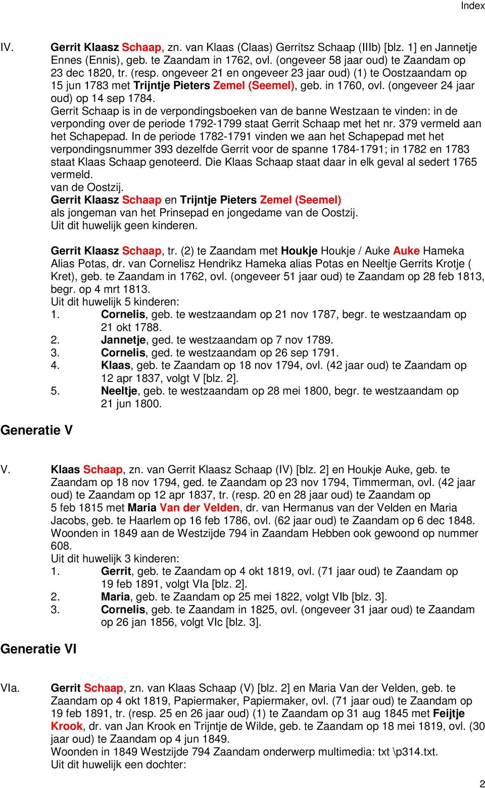 Gerrit Schaap is in de verpondingsboeken van de banne Westzaan te vinden: in de verponding over de periode 1792-1799 staat Gerrit Schaap met het nr. 379 vermeld aan het Schapepad.