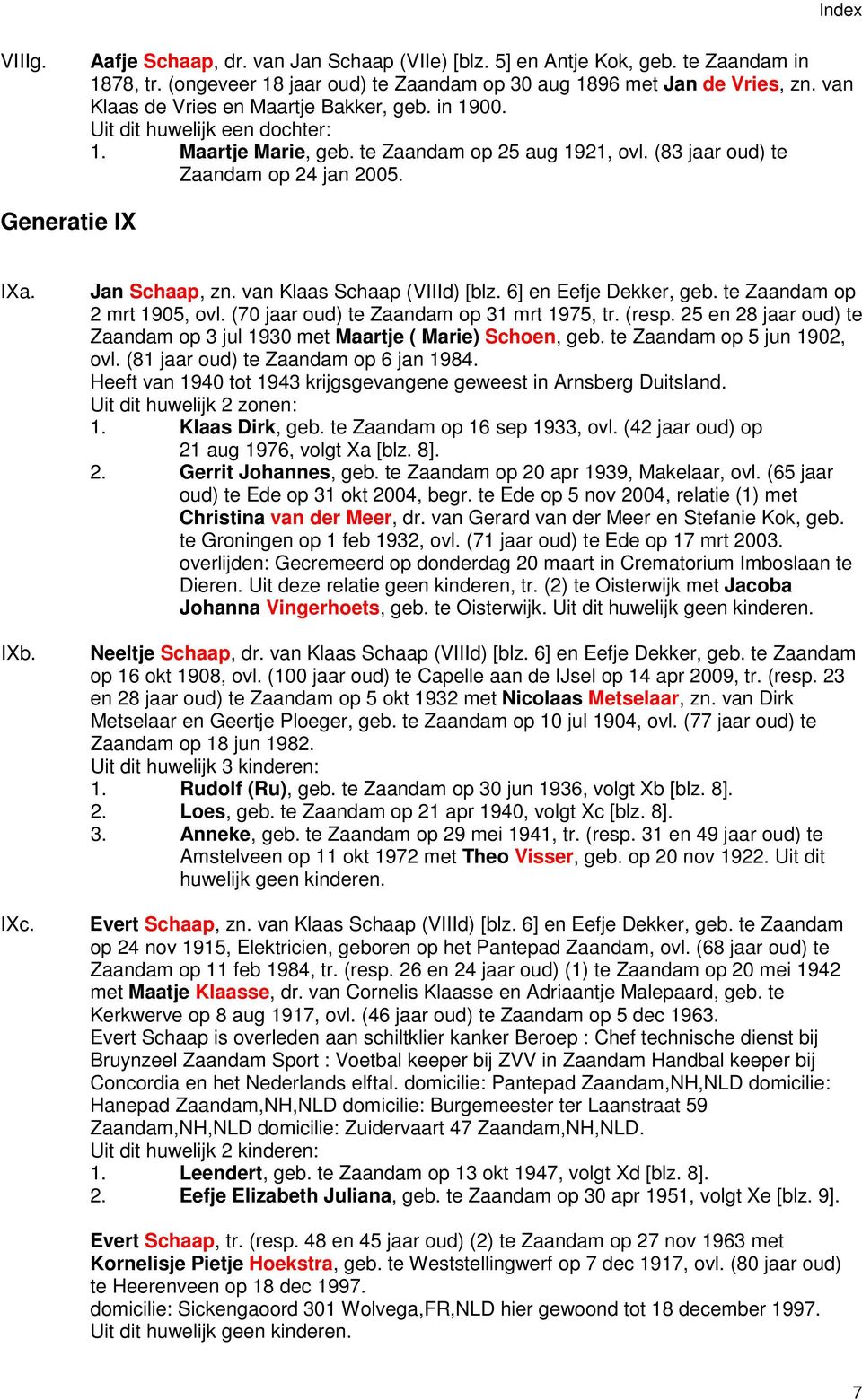 IXc. Jan Schaap, zn. van Klaas Schaap (VIIId) [blz. 6] en Eefje Dekker, geb. te Zaandam op 2 mrt 1905, ovl. (70 jaar oud) te Zaandam op 31 mrt 1975, tr. (resp.