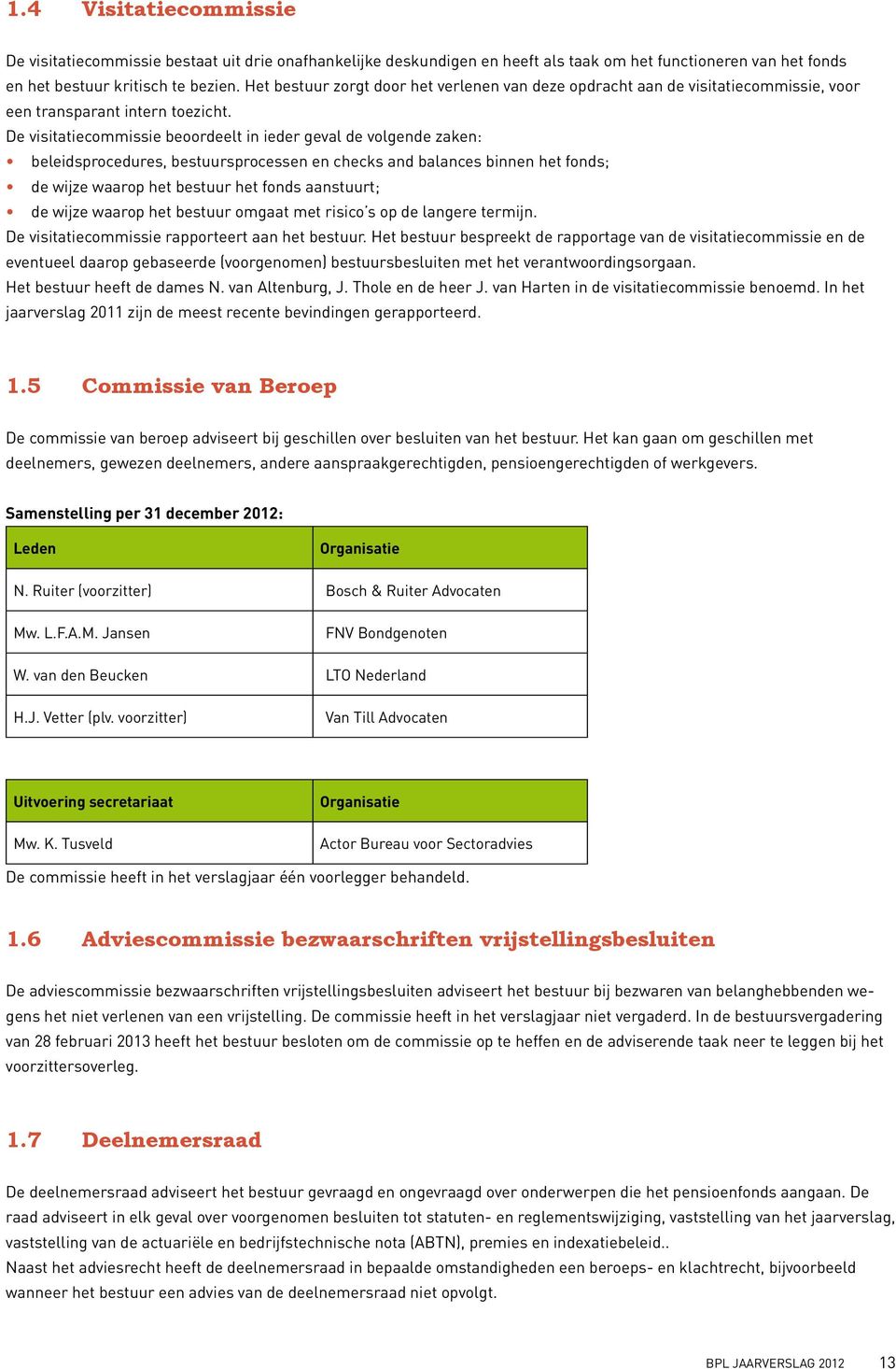 De visitatiecommissie beoordeelt in ieder geval de volgende zaken: beleidsprocedures, bestuursprocessen en checks and balances binnen het fonds; de wijze waarop het bestuur het fonds aanstuurt; de