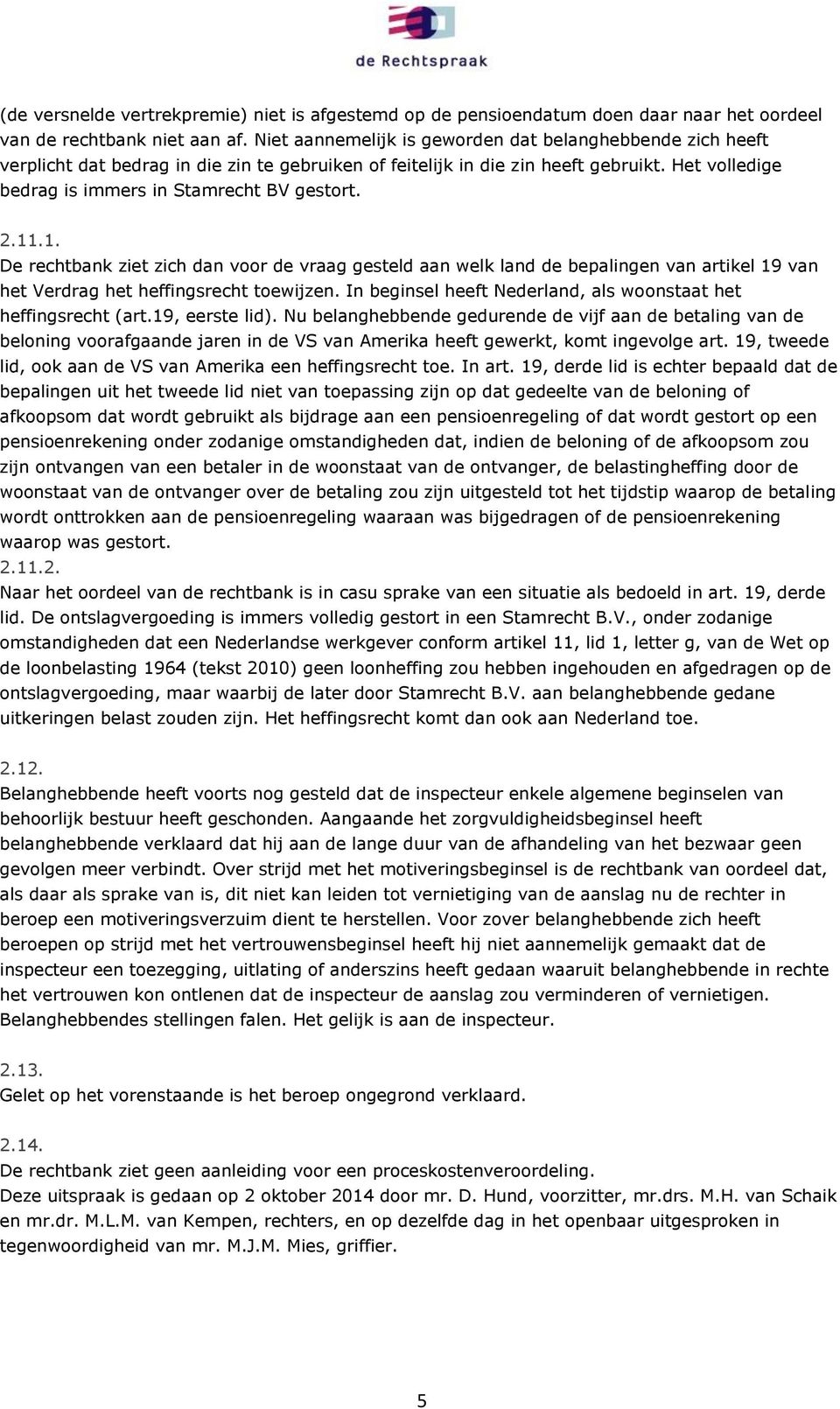 2.11.1. De rechtbank ziet zich dan voor de vraag gesteld aan welk land de bepalingen van artikel 19 van het Verdrag het heffingsrecht toewijzen.