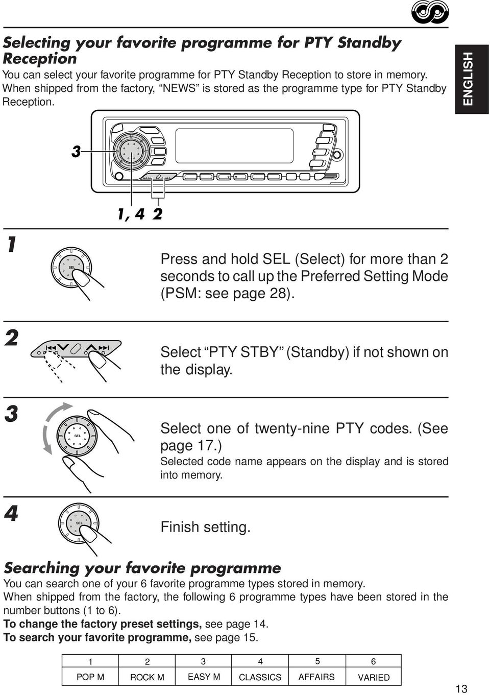 ENGLISH 3 3 4 SEL SEL SEL, 4 Press and hold SEL (Select) for more than seconds to call up the Preferred Setting Mode (PSM: see page 8). Select PTY STBY (Standby) if not shown on the display.