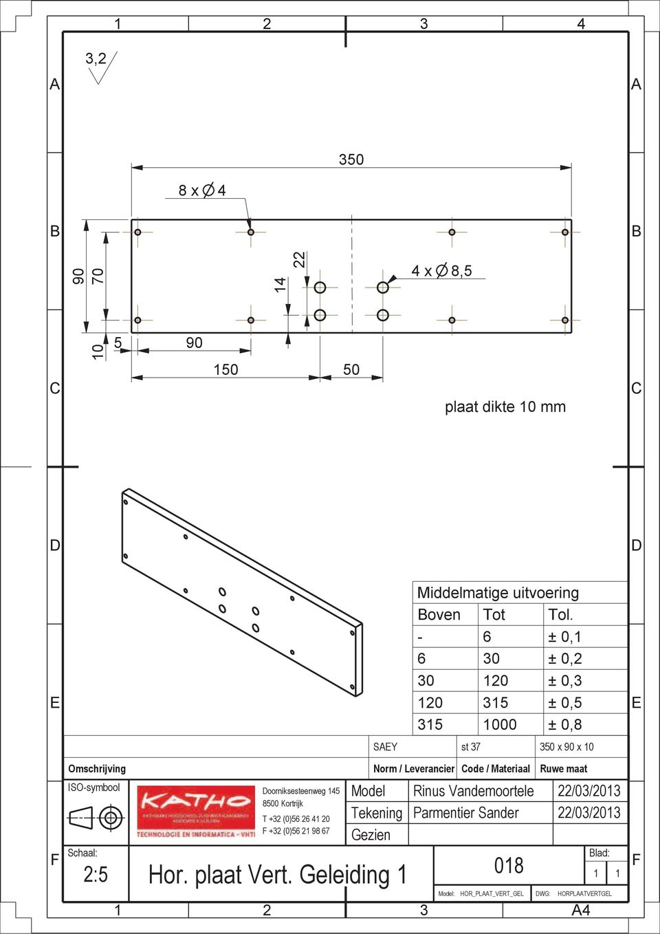 Materiaal Ruwe maat ISO-symbool Schaal: 2:5 oorniksesteenweg 145 8500 Kortrijk T +32 (0)56 26 41 20 +32 (0)56 21 98 67 Model