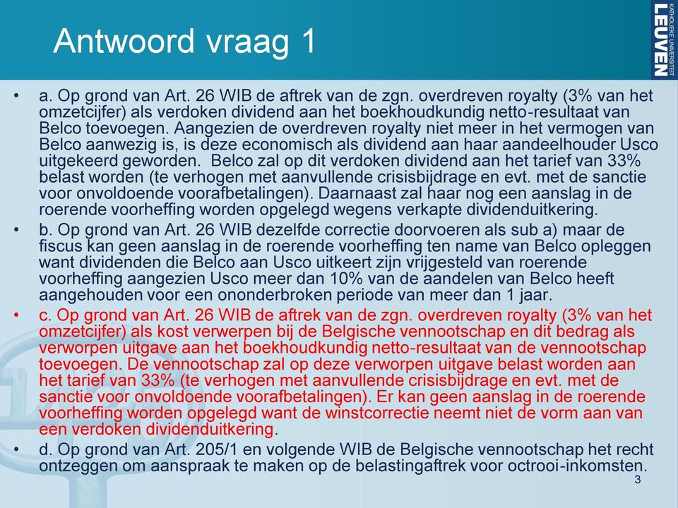 Belco zal op dit verdoken dividend aan het tarief van 33% belast worden (te verhogen met aanvullende crisisbijdrage en evt. met de sanctie voor onvoldoende voorafbetalingen).