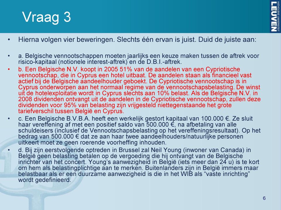 koopt in 2005 51% van de aandelen van een Cypriotische vennootschap, die in Cyprus een hotel uitbaat. De aandelen staan als financieel vast actief bij de Belgische aandeelhouder geboekt.