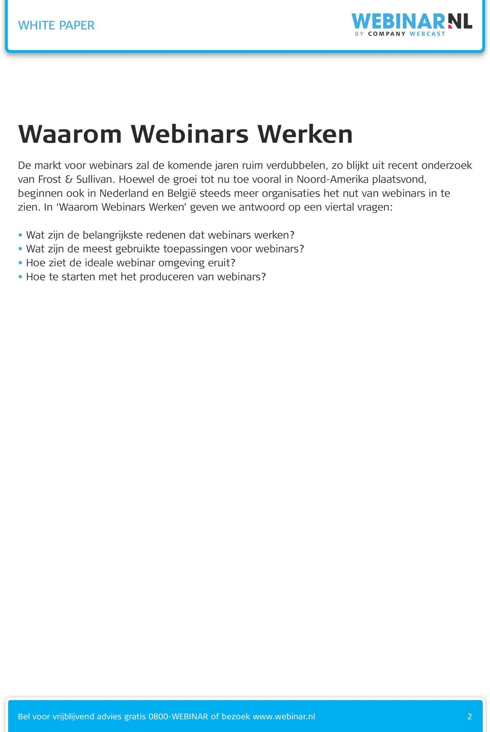 webinars in te zien. In Waarom Webinars Werken geven we antwoord op een viertal vragen: Wat zijn de belangrijkste redenen dat webinars werken?