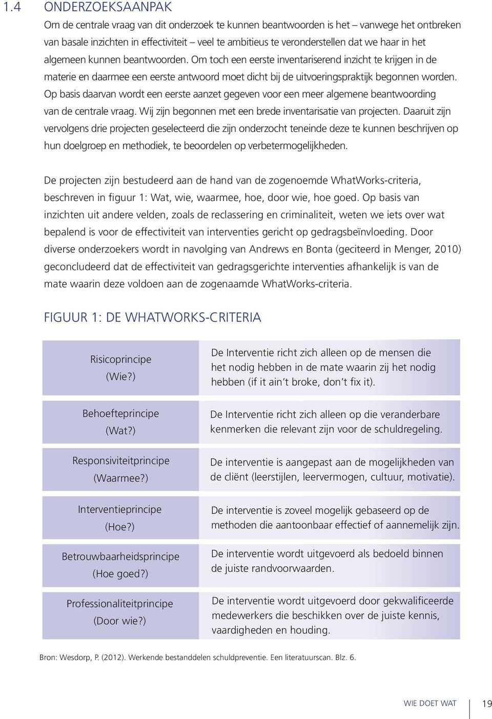 Op basis daarvan wordt een eerste aanzet gegeven voor een meer algemene beantwoording van de centrale vraag. Wij zijn begonnen met een brede inventarisatie van projecten.