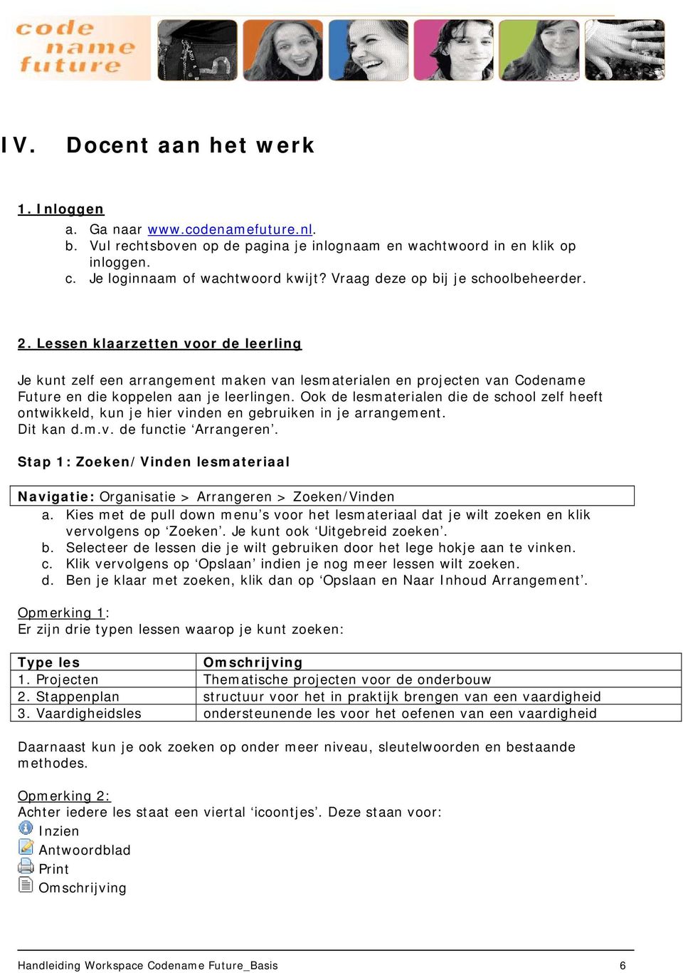 Ook de lesmaterialen die de school zelf heeft ontwikkeld, kun je hier vinden en gebruiken in je arrangement. Dit kan d.m.v. de functie Arrangeren.