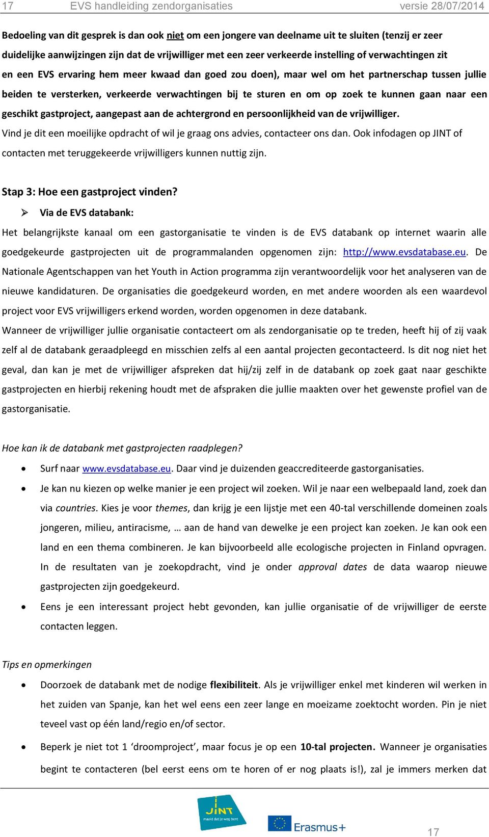 verwachtingen bij te sturen en om op zoek te kunnen gaan naar een geschikt gastproject, aangepast aan de achtergrond en persoonlijkheid van de vrijwilliger.