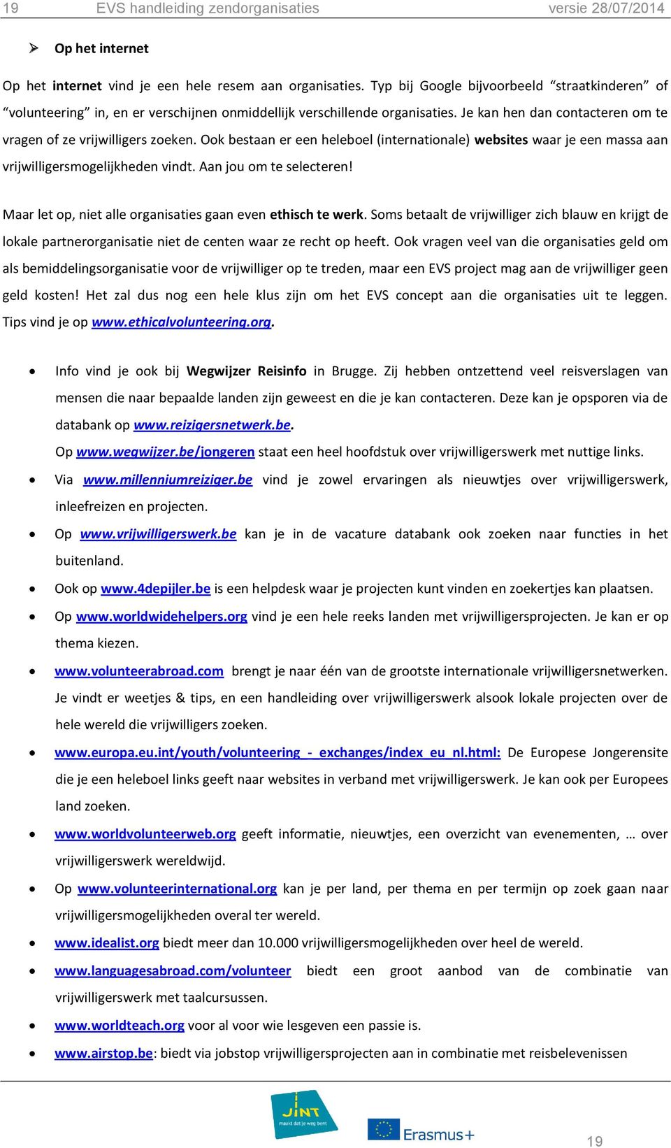 Ook bestaan er een heleboel (internationale) websites waar je een massa aan vrijwilligersmogelijkheden vindt. Aan jou om te selecteren! Maar let op, niet alle organisaties gaan even ethisch te werk.