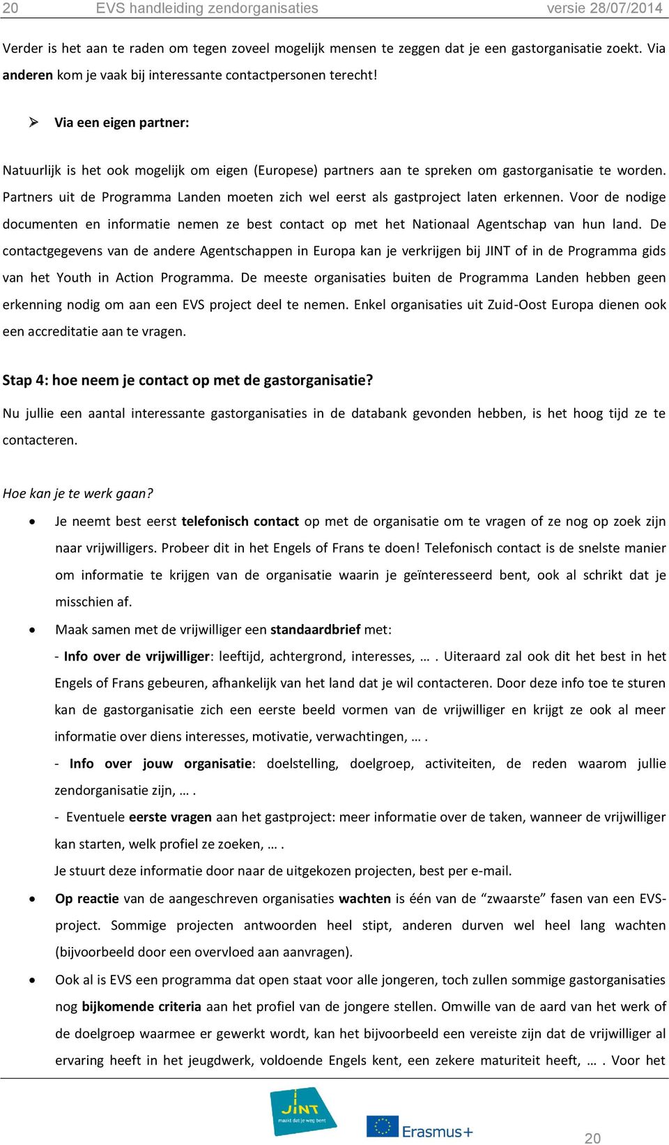 Partners uit de Programma Landen moeten zich wel eerst als gastproject laten erkennen. Voor de nodige documenten en informatie nemen ze best contact op met het Nationaal Agentschap van hun land.