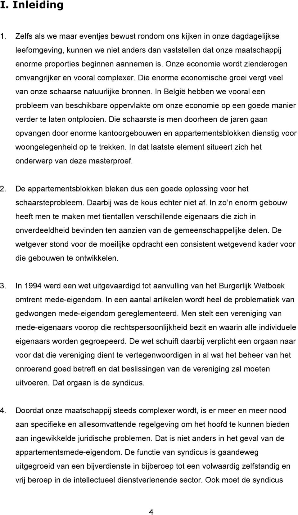 Onze economie wordt zienderogen omvangrijker en vooral complexer. Die enorme economische groei vergt veel van onze schaarse natuurlijke bronnen.