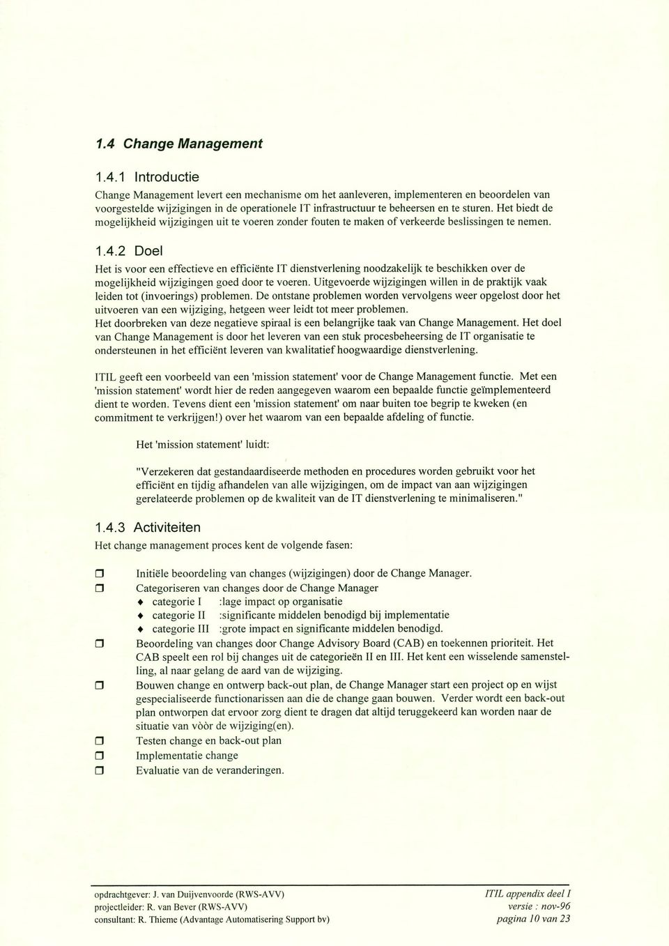 2 Doel Het is voor een effectieve en efficiënte IT dienstverlening noodzakelijk te beschikken over de mogelijkheid wijzigingen goed door te voeren.