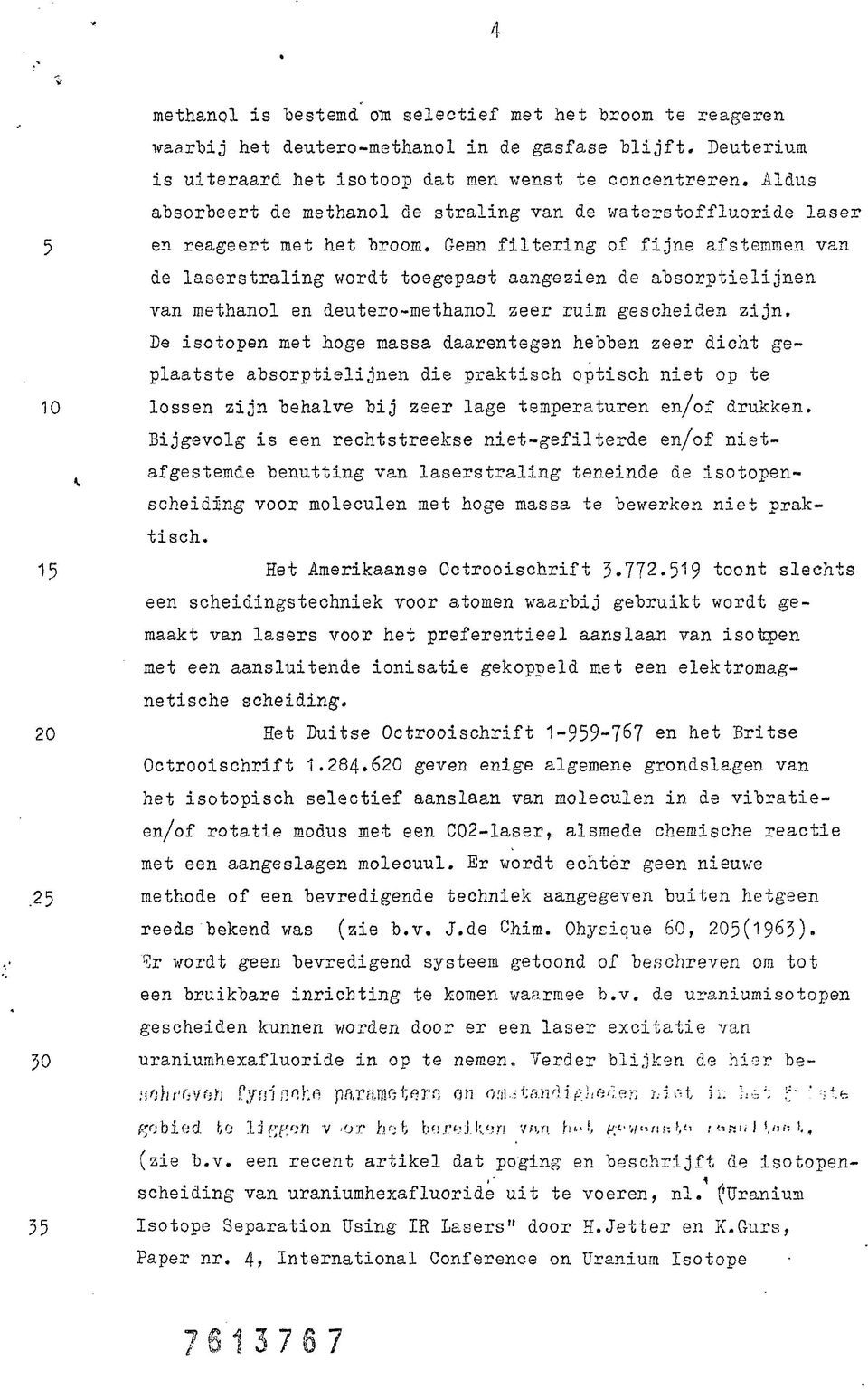 Gean filtering of fijne afstemmen van de laserstraling wordt toegepast aangezien de absorptielijnen van methanol en deutero-methanol zeer ruim gescheiden zijn.