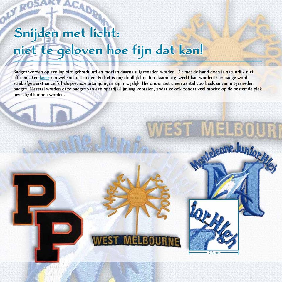 En het is ongelooflijk hoe fijn daarmee gewerkt kan worden! Uw badge wordt strak afgewerkt en zelfs hele precieze uitsnijdingen zijn mogelijk.