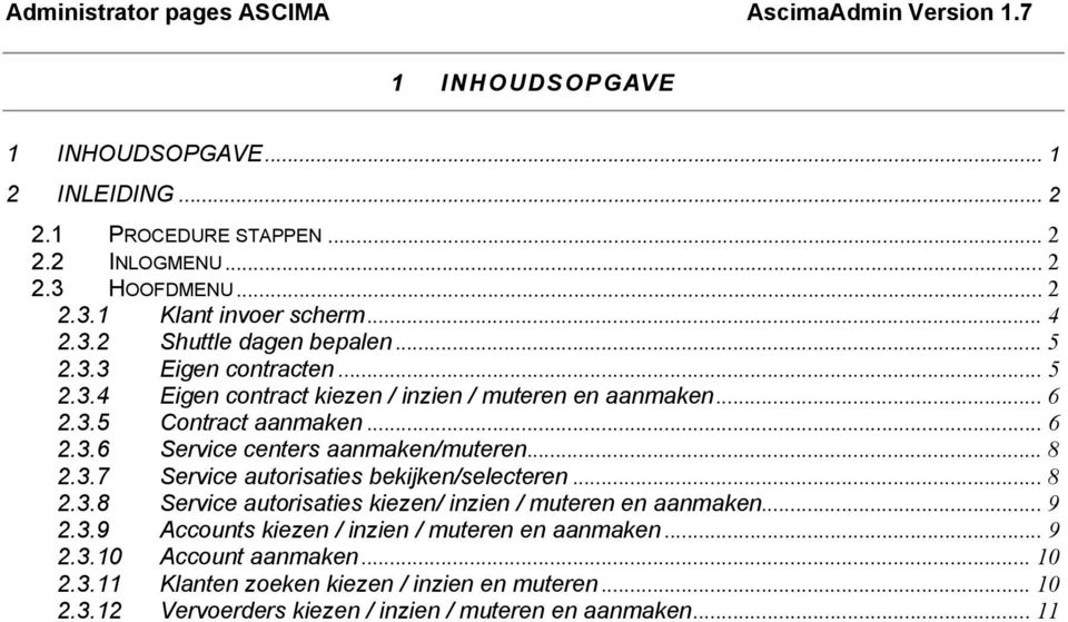 .. 8 2.3.7 Service autorisaties bekijken/selecteren... 8 2.3.8 Service autorisaties kiezen/ inzien / muteren en aanmaken... 9 2.3.9 Accounts kiezen / inzien / muteren en aanmaken.