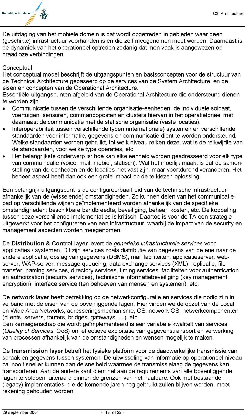 Conceptual Het conceptual model beschrijft de uitgangspunten en basisconcepten voor de structuur van de Technical Architecture gebaseerd op de services van de System Architecture en de eisen en