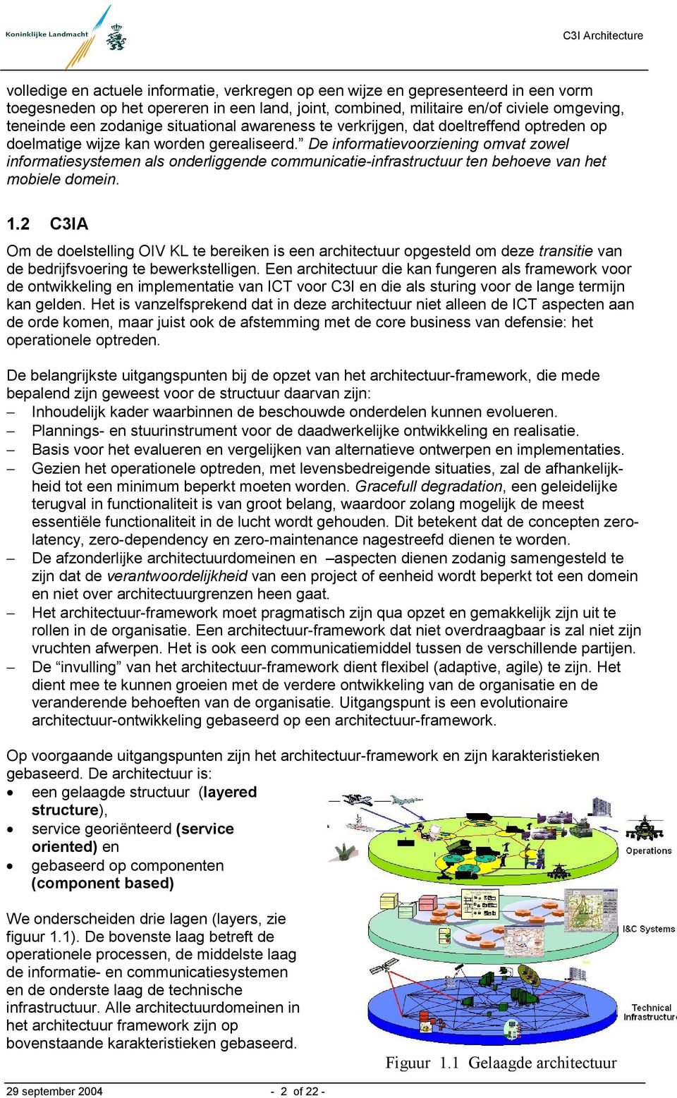 De informatievoorziening omvat zowel informatiesystemen als onderliggende communicatie-infrastructuur ten behoeve van het mobiele domein. 1.