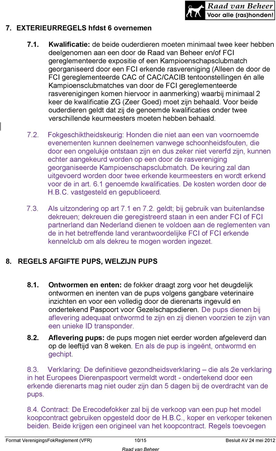 rasvereniging (Alleen de door de FCI gereglementeerde CAC of CAC/CACIB tentoonstellingen én alle Kampioensclubmatches van door de FCI gereglementeerde rasverenigingen komen hiervoor in aanmerking)