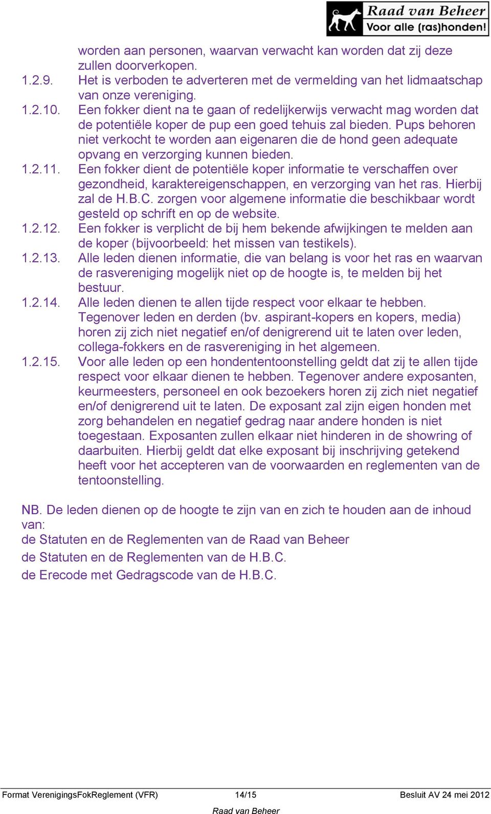 Pups behoren niet verkocht te worden aan eigenaren die de hond geen adequate opvang en verzorging kunnen bieden. 1.2.11.