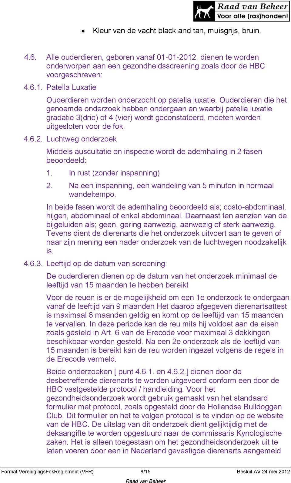 Luchtweg onderzoek Middels auscultatie en inspectie wordt de ademhaling in 2 fasen beoordeeld: 1. In rust (zonder inspanning) 2. Na een inspanning, een wandeling van 5 minuten in normaal wandeltempo.