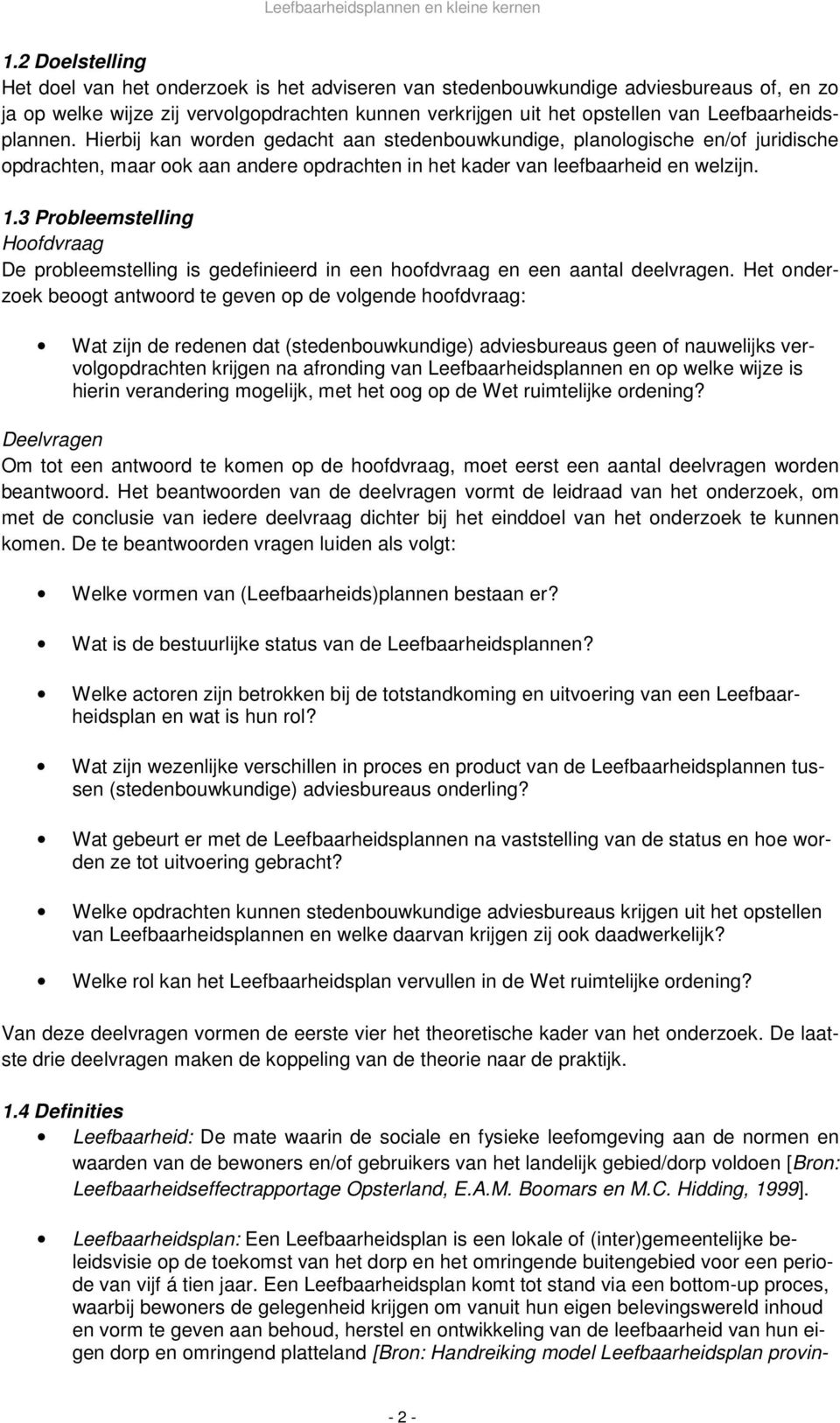 3 Probleemstelling Hoofdvraag De probleemstelling is gedefinieerd in een hoofdvraag en een aantal deelvragen.