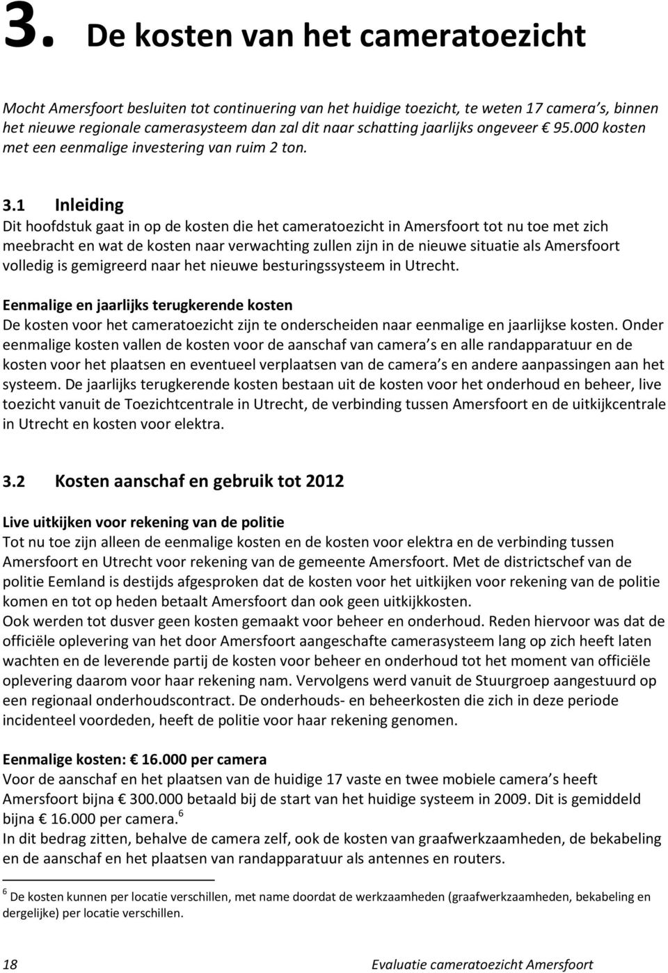 1 Inleiding Dit hoofdstuk gaat in op de kosten die het cameratoezicht in Amersfoort tot nu toe met zich meebracht en wat de kosten naar verwachting zullen zijn in de nieuwe situatie als Amersfoort