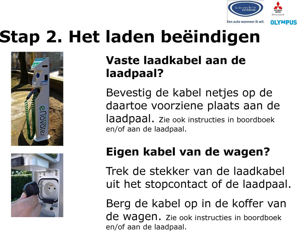 Zie ook instructies in boordboek en/of aan de laadpaal. Eigen kabel van de wagen?