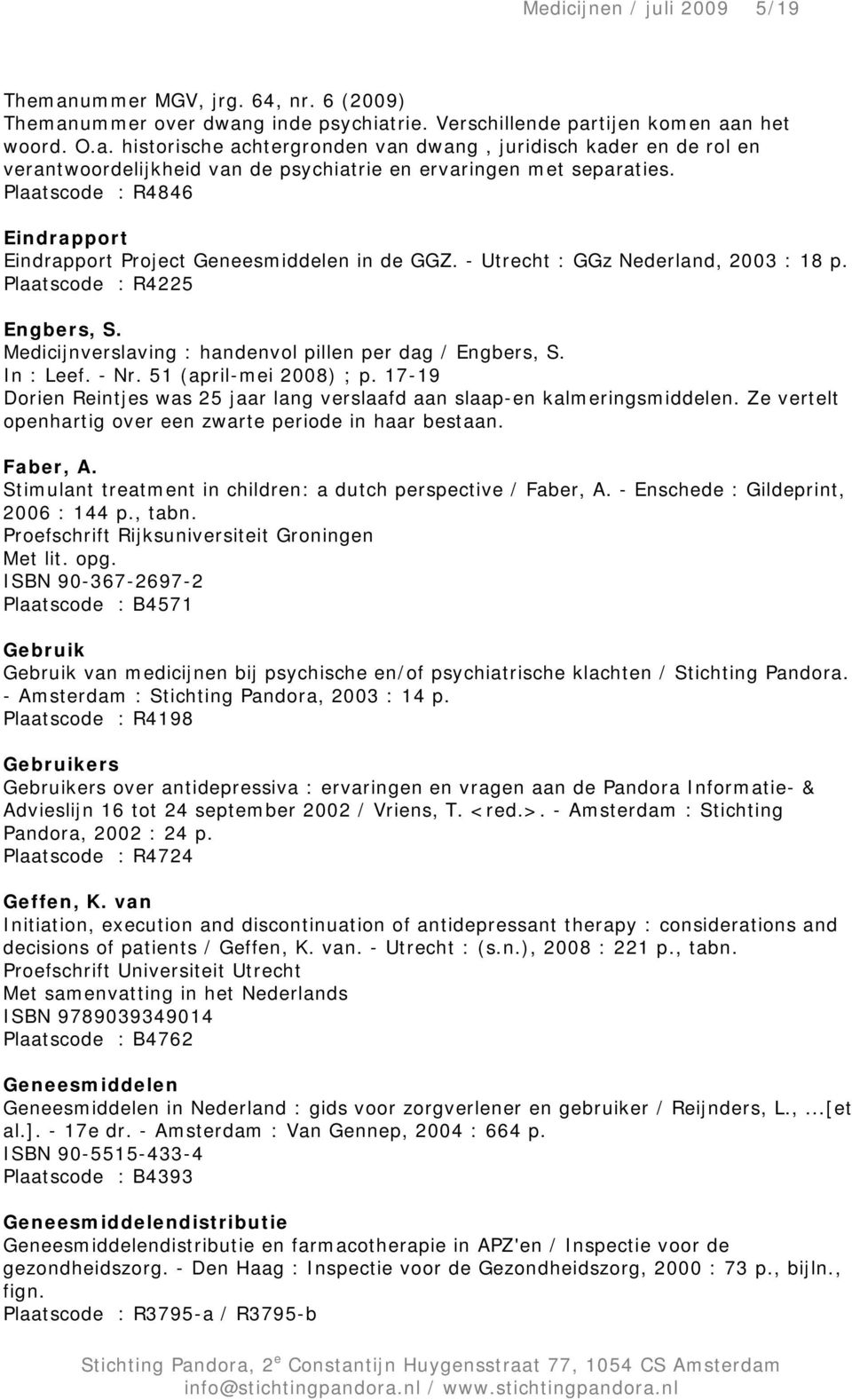 Medicijnverslaving : handenvol pillen per dag / Engbers, S. In : Leef. - Nr. 51 (april-mei 2008) ; p. 17-19 Dorien Reintjes was 25 jaar lang verslaafd aan slaap-en kalmeringsmiddelen.
