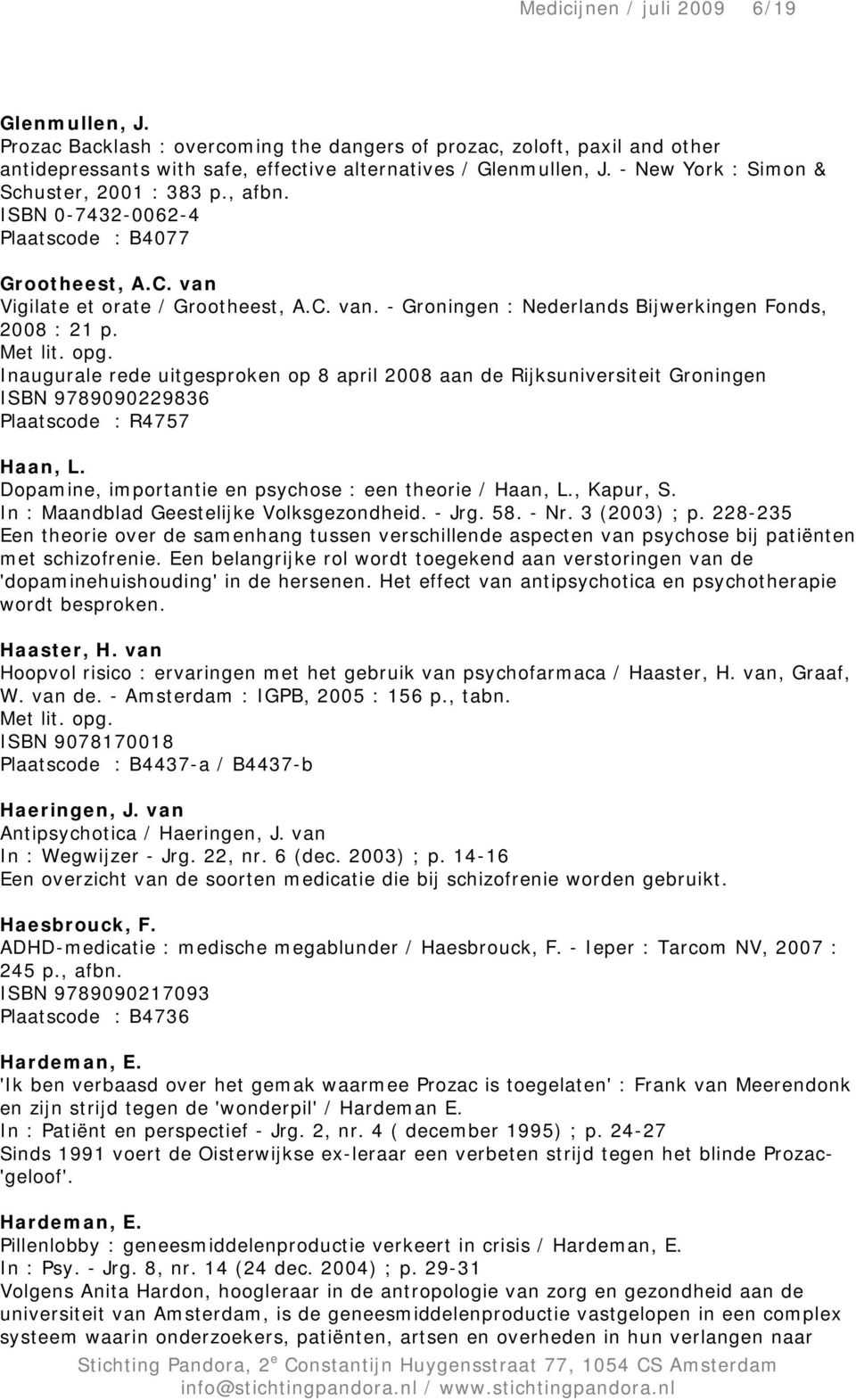 Inaugurale rede uitgesproken op 8 april 2008 aan de Rijksuniversiteit Groningen ISBN 9789090229836 Plaatscode : R4757 Haan, L. Dopamine, importantie en psychose : een theorie / Haan, L., Kapur, S.