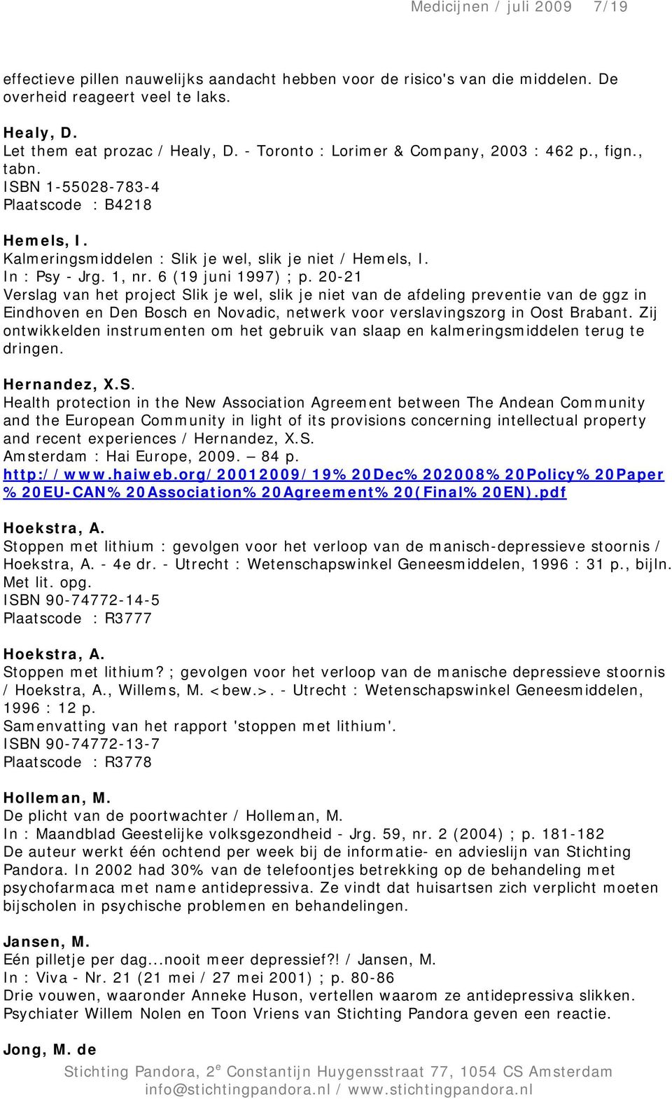 6 (19 juni 1997) ; p. 20-21 Verslag van het project Slik je wel, slik je niet van de afdeling preventie van de ggz in Eindhoven en Den Bosch en Novadic, netwerk voor verslavingszorg in Oost Brabant.