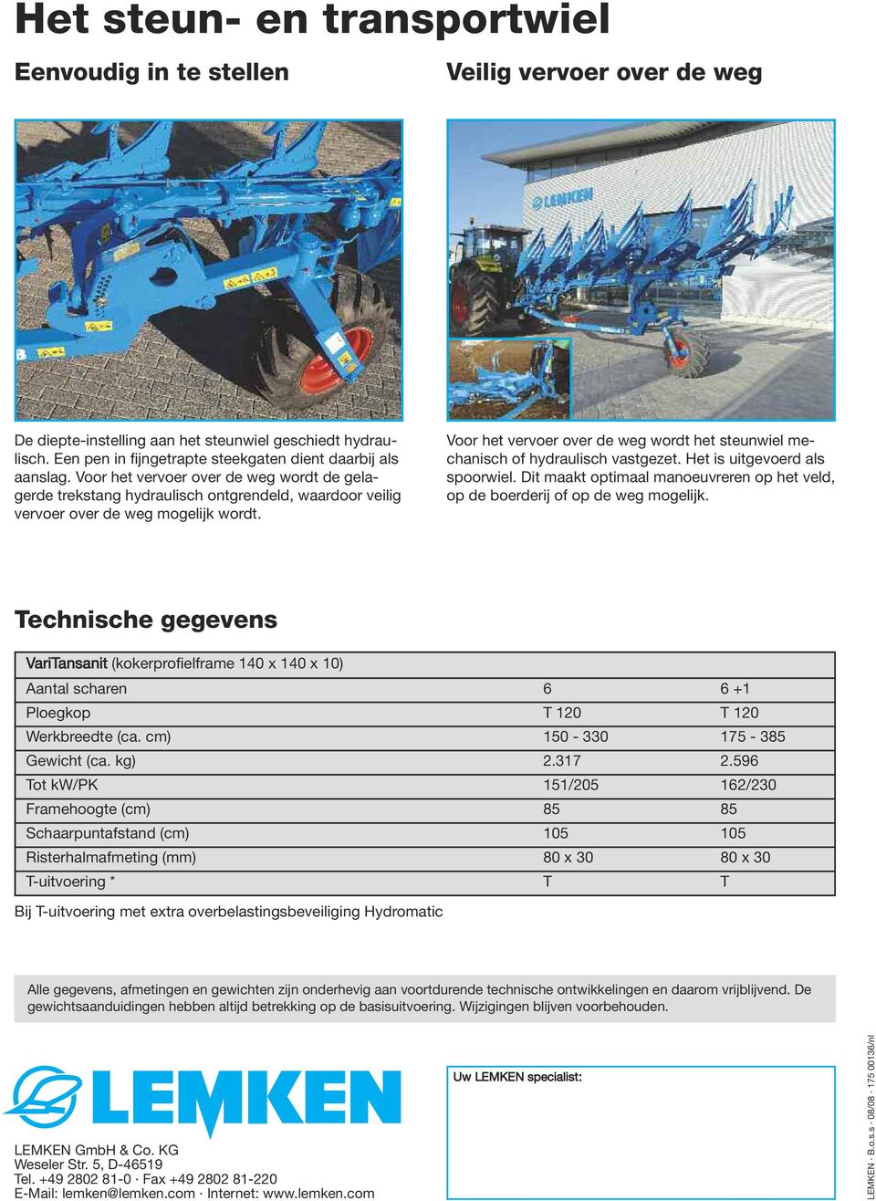 Voor het vervoer over de weg wordt het steunwiel mechanisch of hydraulisch vastgezet. Het is uitgevoerd als spoorwiel.