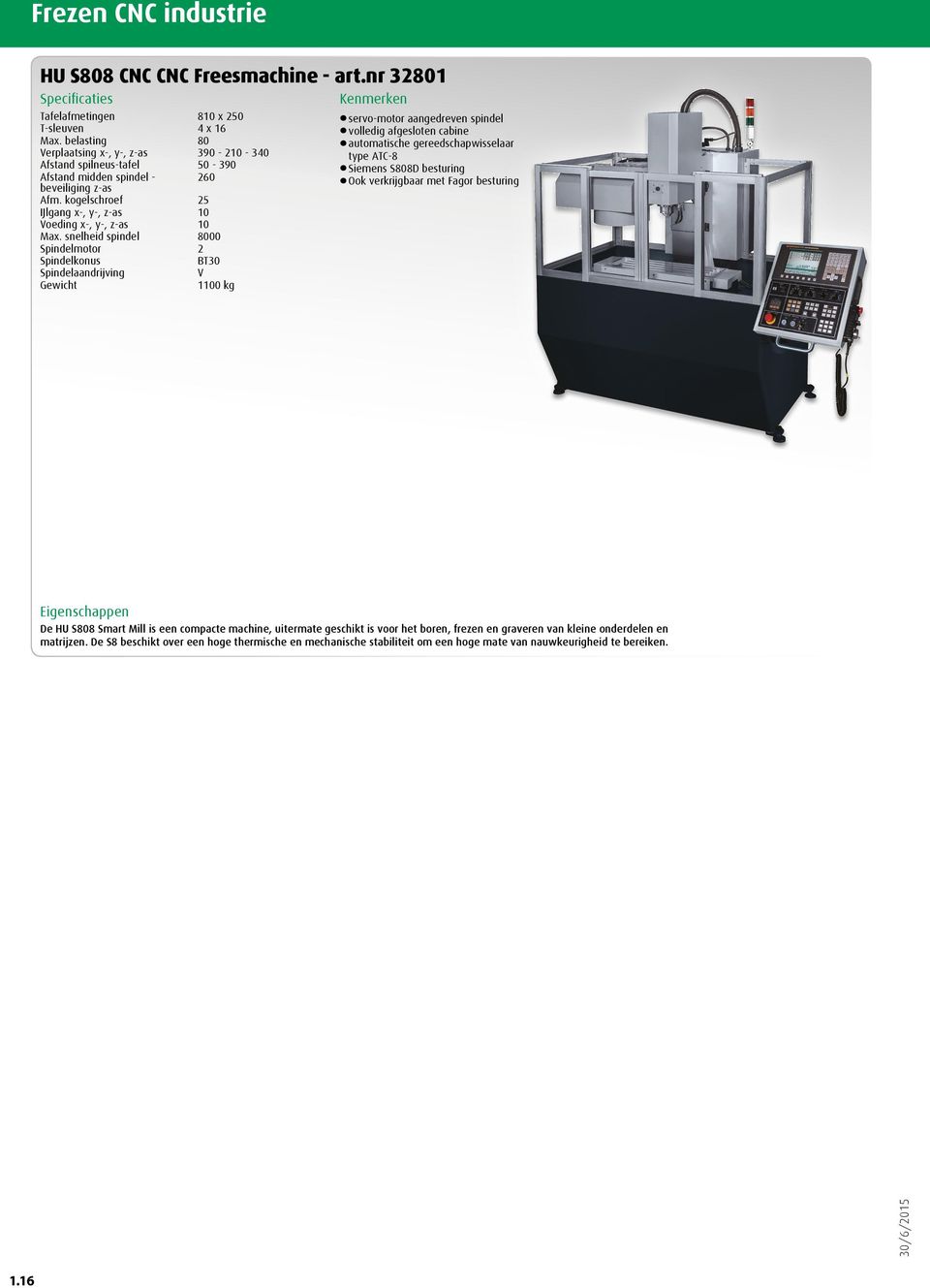 snelheid 8000 Spindelmotor 2 Spindelkonus BT30 Spindelaandrijving V Gewicht 1100 kg servo-motor aangedreven volledig afgesloten cabine automatische gereedschapwisselaar type ATC-8 Siemens S808D