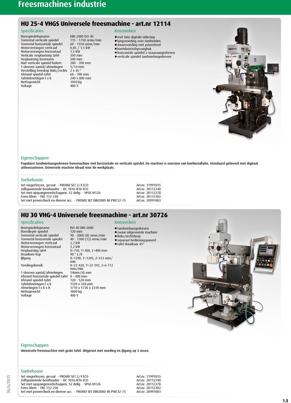 verplaatsing tafel 350 mm Verplaatsing bovenarm 500 mm Hart verticale -kolom 200-700 mm T-sleuven aantal/afmetingen 5/14 mm Verstelling freeskop links/rechts 2 x 45 60-390 mm 240 x 800 mm 1050 kg met