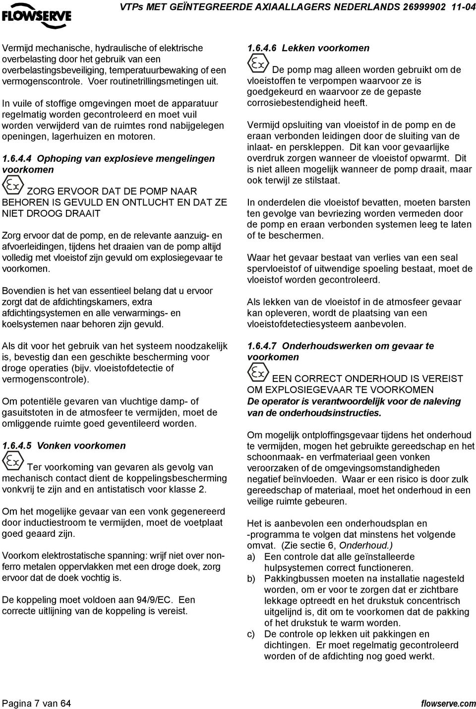4 Ophoping van explosieve mengelingen voorkomen ZORG ERVOOR DAT DE POMP NAAR BEHOREN IS GEVULD EN ONTLUCHT EN DAT ZE NIET DROOG DRAAIT Zorg ervoor dat de pomp, en de relevante aanzuig- en