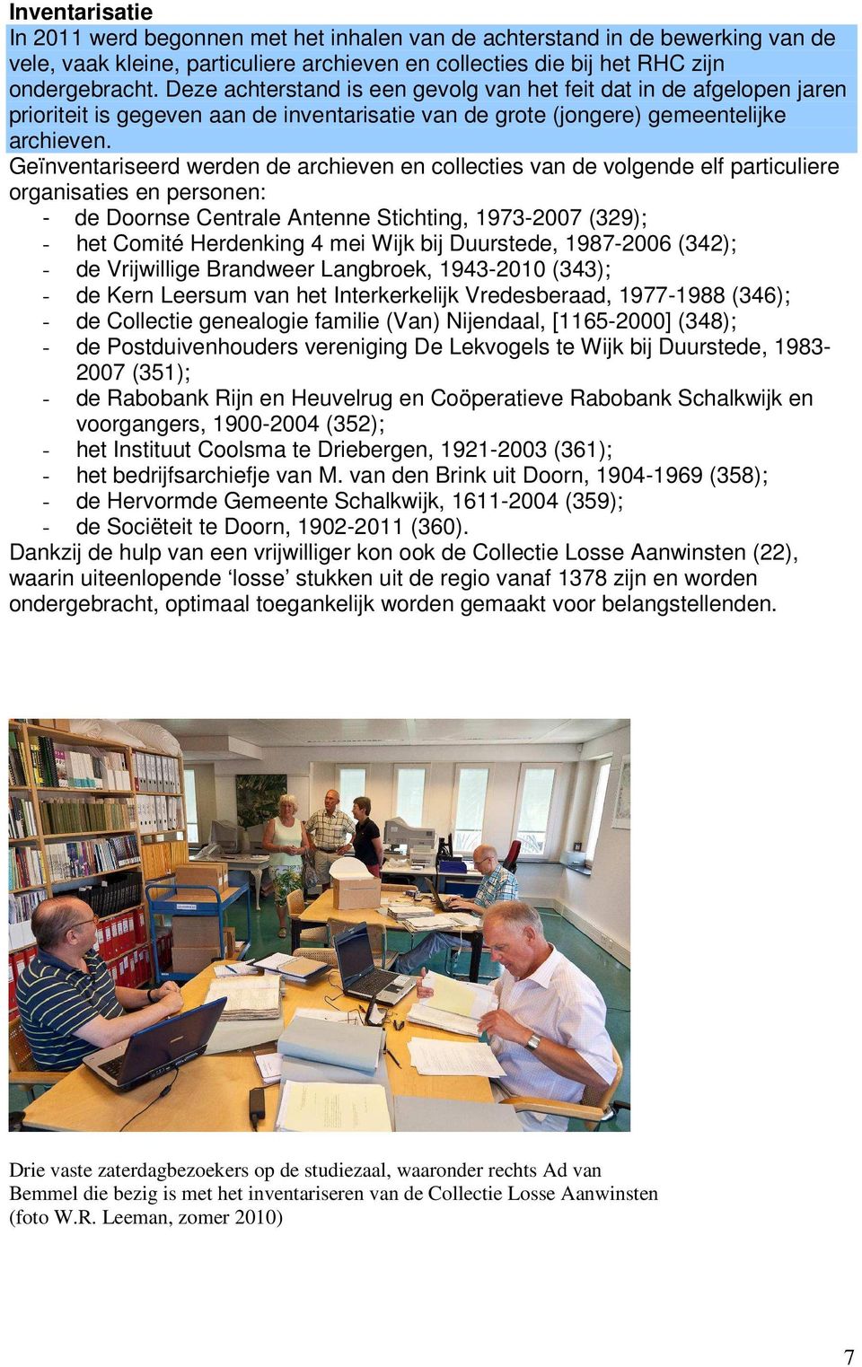 Geïnventariseerd werden de archieven en collecties van de volgende elf particuliere organisaties en personen: - de Doornse Centrale Antenne Stichting, 1973-2007 (329); - het Comité Herdenking 4 mei