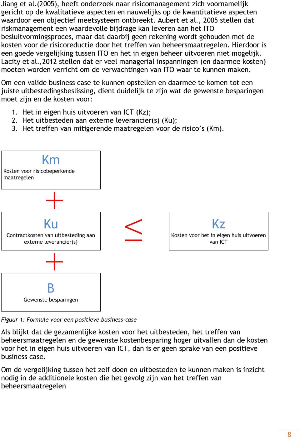 , 2005 stellen dat riskmanagement een waardevolle bijdrage kan leveren aan het ITO besluitvormingsproces, maar dat daarbij geen rekening wordt gehouden met de kosten voor de risicoreductie door het