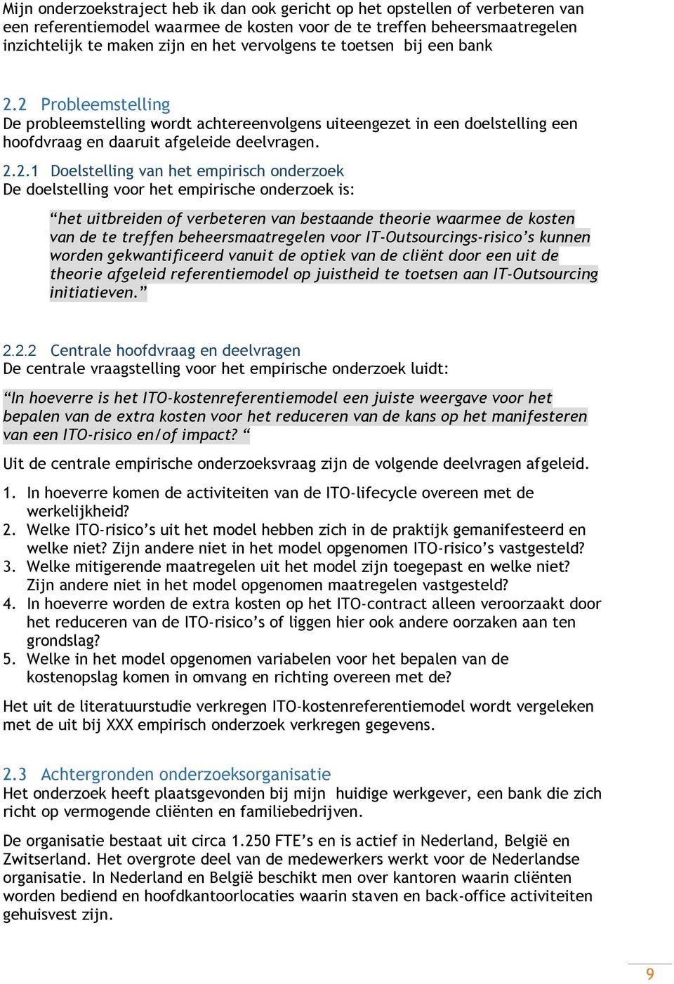 2 Probleemstelling De probleemstelling wordt achtereenvolgens uiteengezet in een doelstelling een hoofdvraag en daaruit afgeleide deelvragen. 2.2.1 Doelstelling van het empirisch onderzoek De