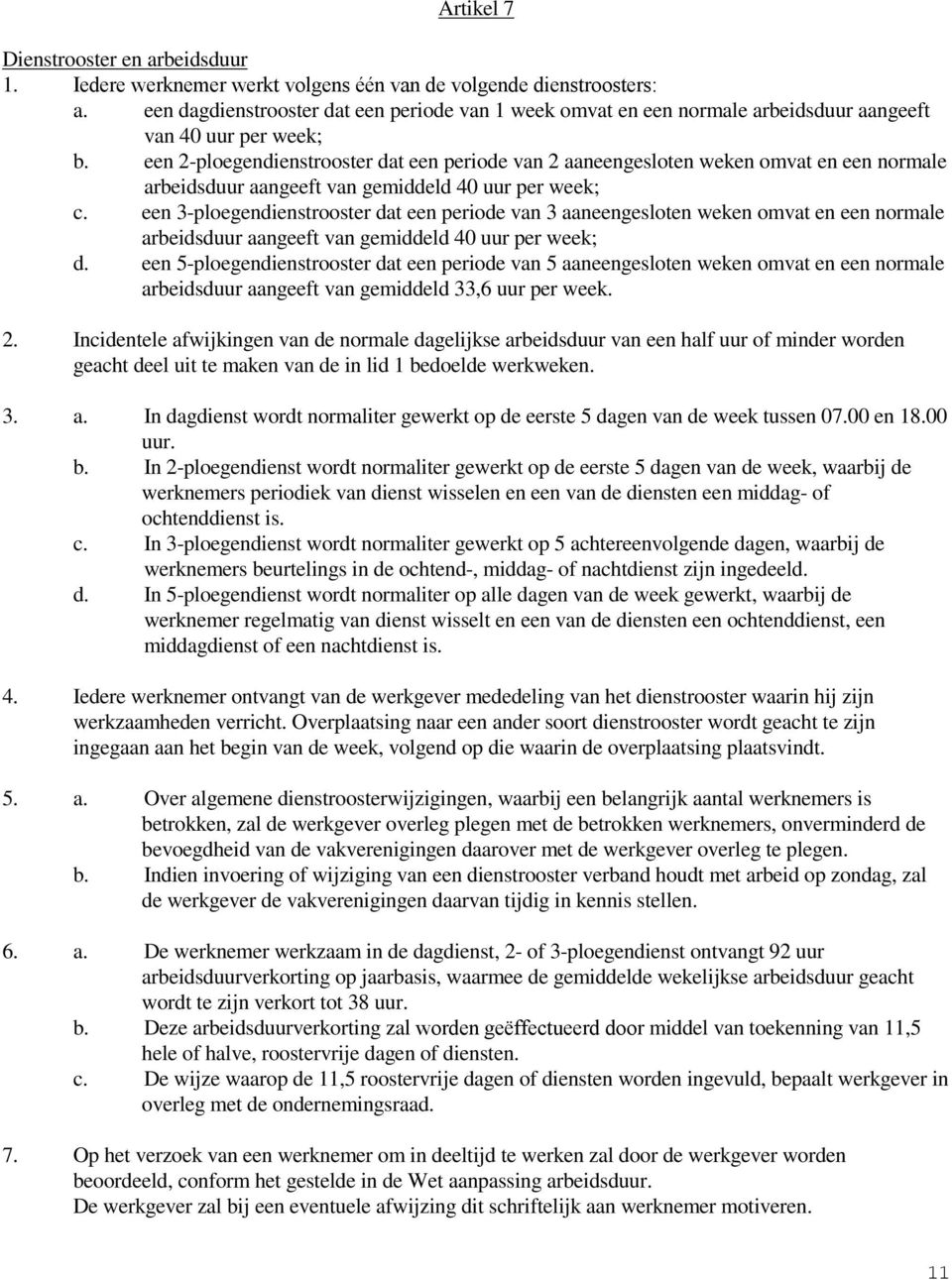 een 2-ploegendienstrooster dat een periode van 2 aaneengesloten weken omvat en een normale arbeidsduur aangeeft van gemiddeld 40 uur per week; c.