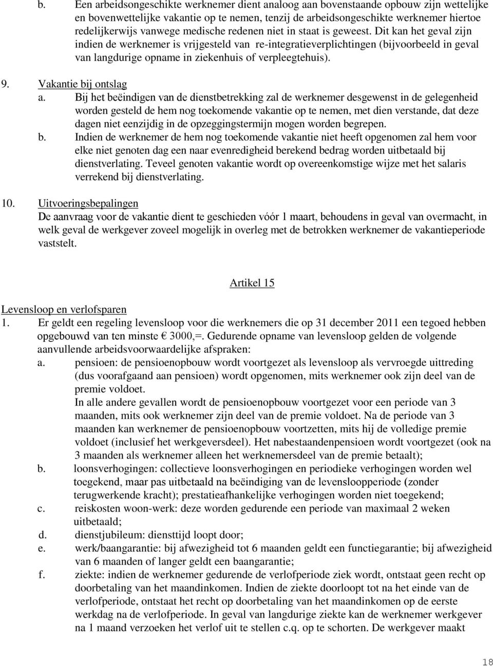 Dit kan het geval zijn indien de werknemer is vrijgesteld van re-integratieverplichtingen (bijvoorbeeld in geval van langdurige opname in ziekenhuis of verpleegtehuis). 9. Vakantie bij ontslag a.