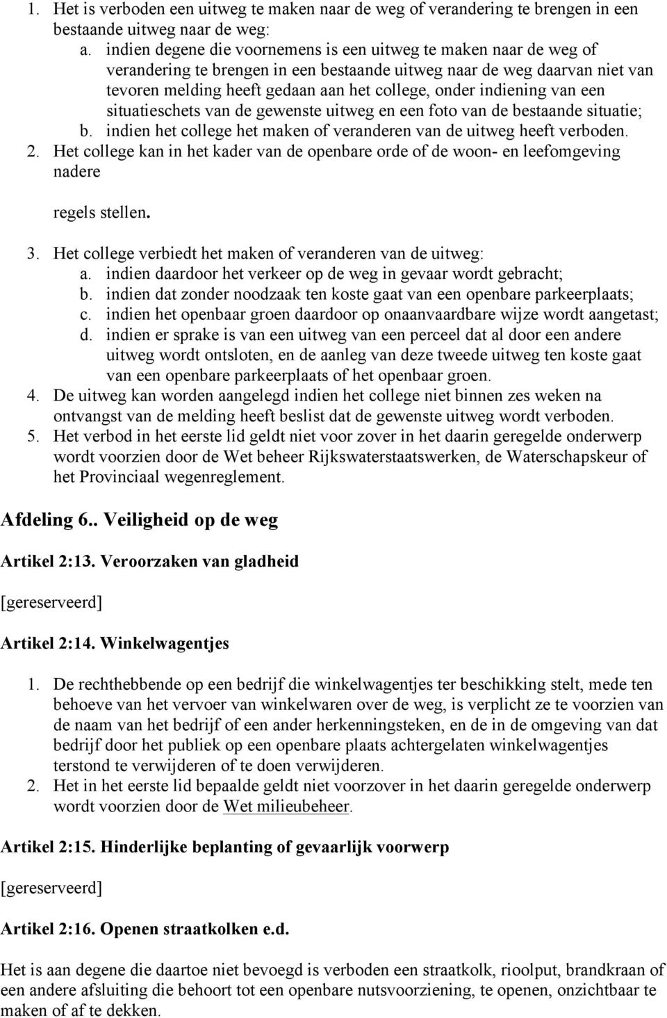 indiening van een situatieschets van de gewenste uitweg en een foto van de bestaande situatie; b. indien het college het maken of veranderen van de uitweg heeft verboden. 2.