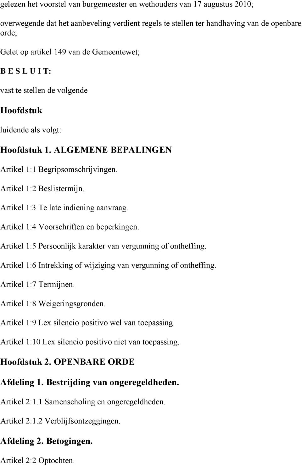 Artikel 1:3 Te late indiening aanvraag. Artikel 1:4 Voorschriften en beperkingen. Artikel 1:5 Persoonlijk karakter van vergunning of ontheffing.