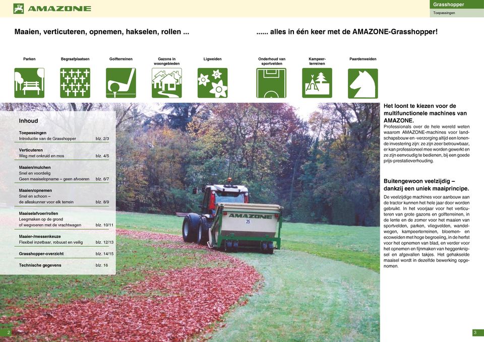 2/3 Verticuteren Weg met onkruid en mos blz. /5 Maaien/mulchen Snel en voordelig Geen maaiselopname geen afvoeren blz. 6/7 Maaien/opnemen Snel en schoon de alleskunner voor elk terrein blz.