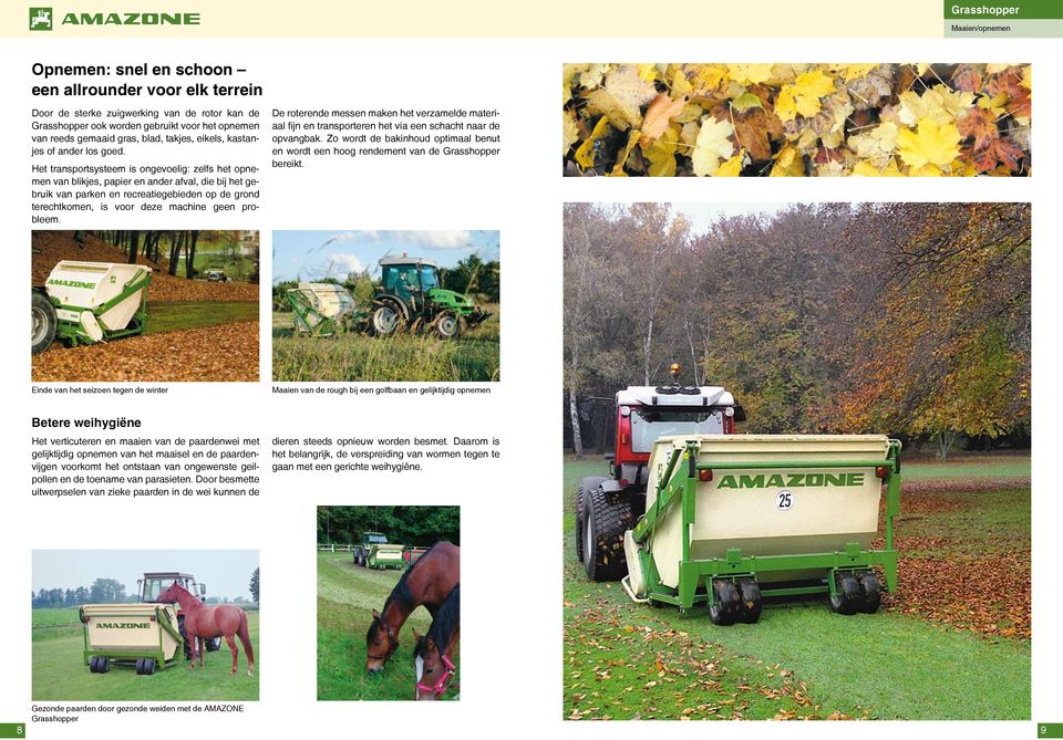 Het transportsysteem is ongevoelig: zelfs het opnemen van blikjes, papier en ander afval, die bij het gebruik van parken en recreatiegebieden op de grond terechtkomen, is voor deze machine geen